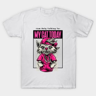 i'm only talking to my cat today T-Shirt